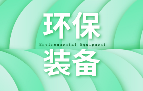 加快邁入高質(zhì)量發(fā)展階段 環(huán)保裝備仍需內(nèi)外兼修
